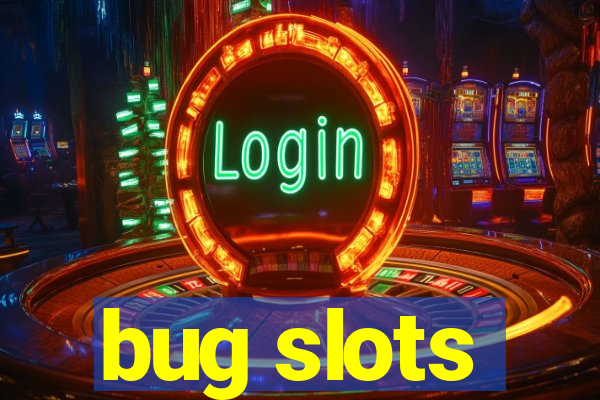 bug slots